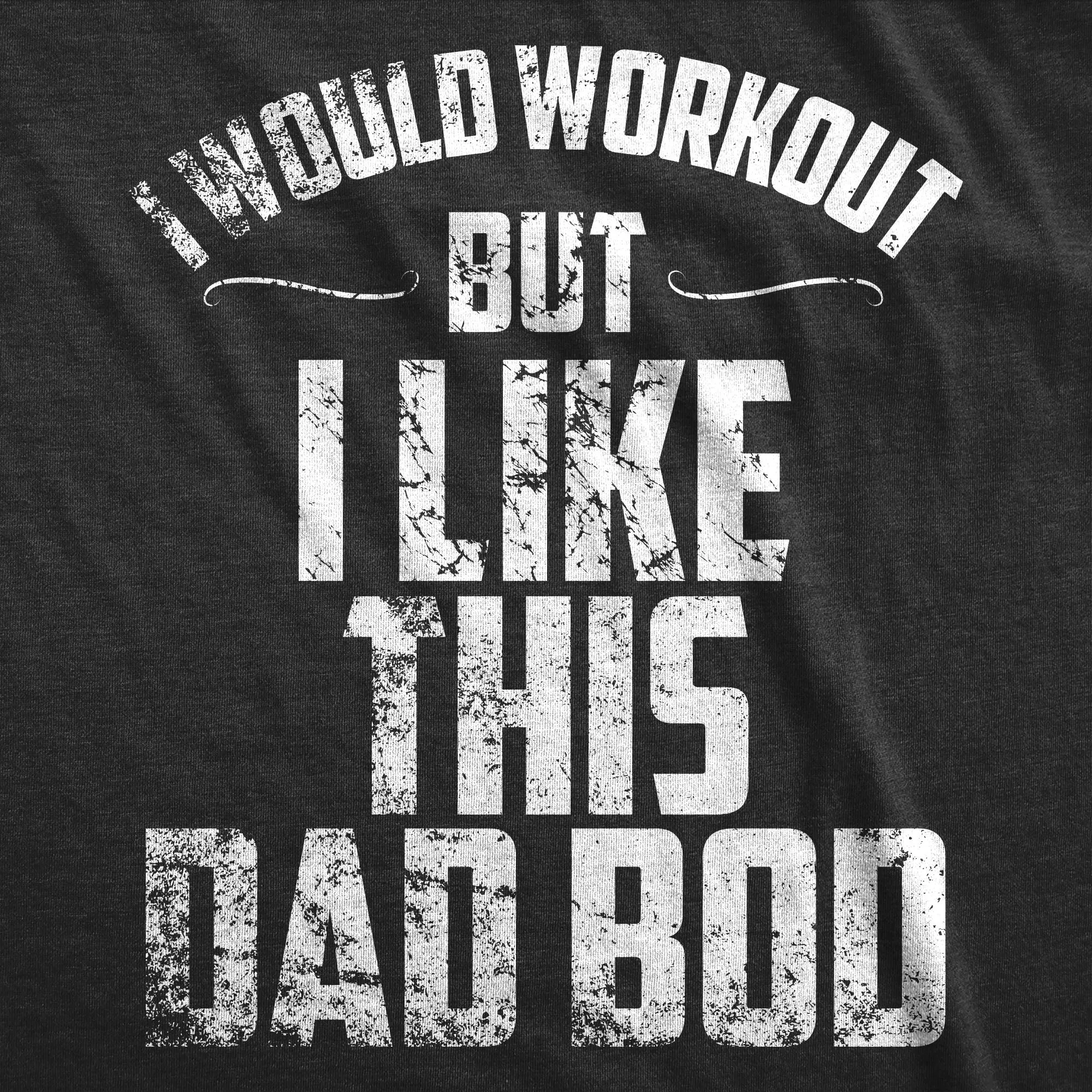 I Would Workout But I Like This Dad Bod Men's T Shirt